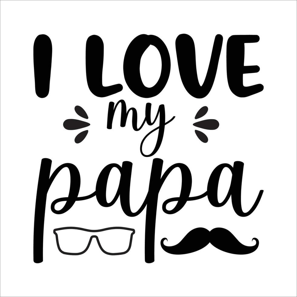 I love my papa, Fathers day shirt print template, Typography design, web template, t shirt design, print, papa, daddy, uncle, Retro vintage style shirt vector