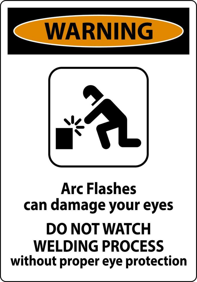 Warning First Sign Arc Flashes Can Damage Your Eyes. Do Not Watch Welding Process Without Proper Eye Protection vector