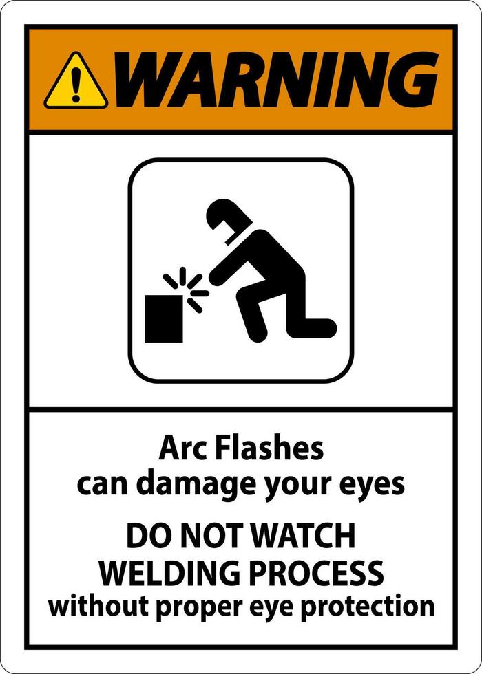 Warning First Sign Arc Flashes Can Damage Your Eyes. Do Not Watch Welding Process Without Proper Eye Protection vector