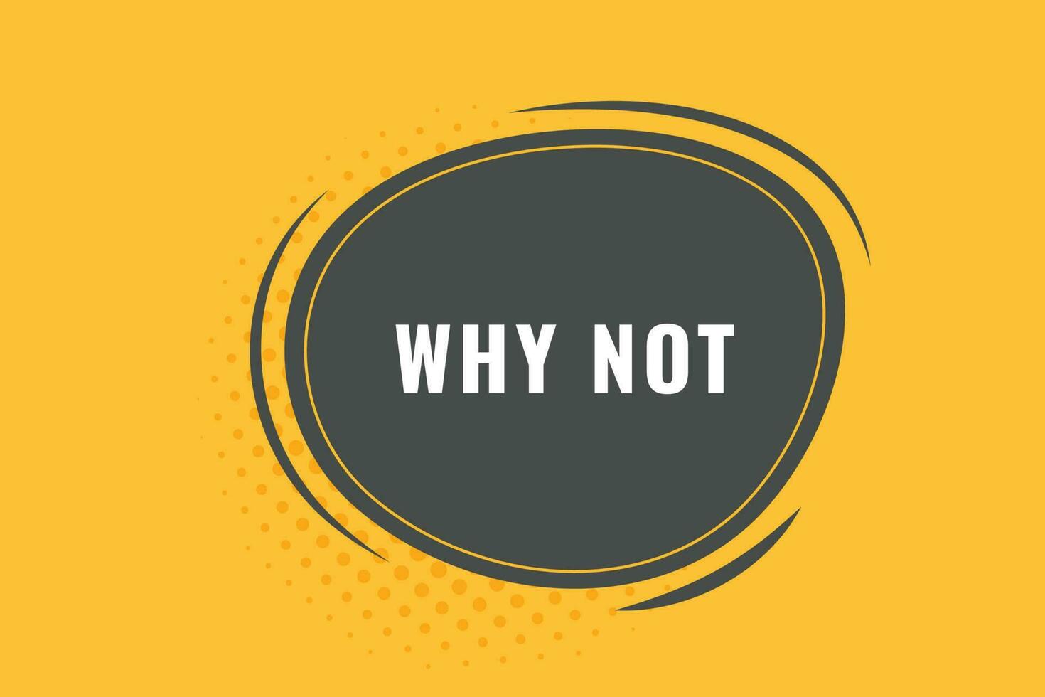Why Not Button. Speech Bubble, Banner Label Why Not vector