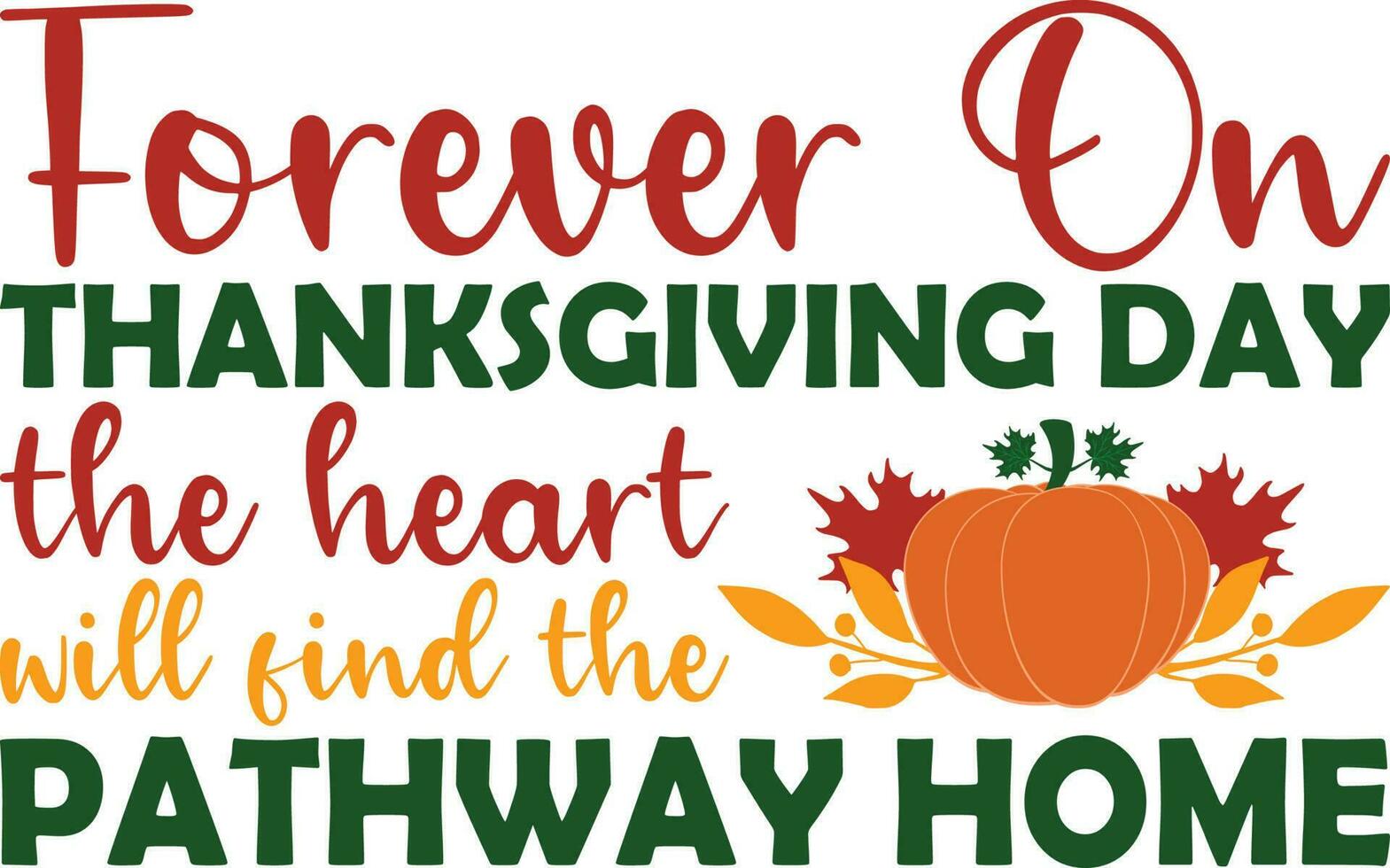 Forever On Thanksgiving Day The Heart Will Find The Pathway Home T-shirt Design vector