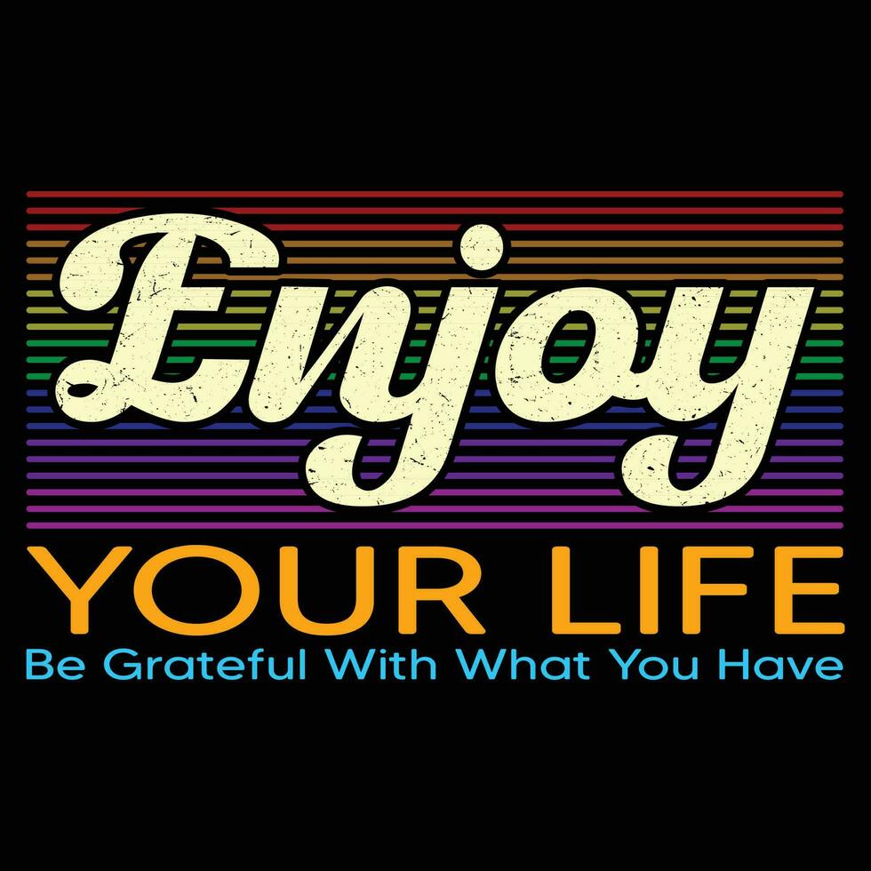 Enjoy Your life Be Grateful With What You Have T-shirt Design vector