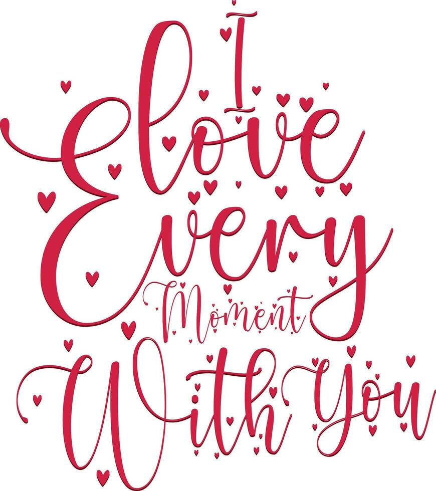 I Love Every Moment With You T-shirt Design vector