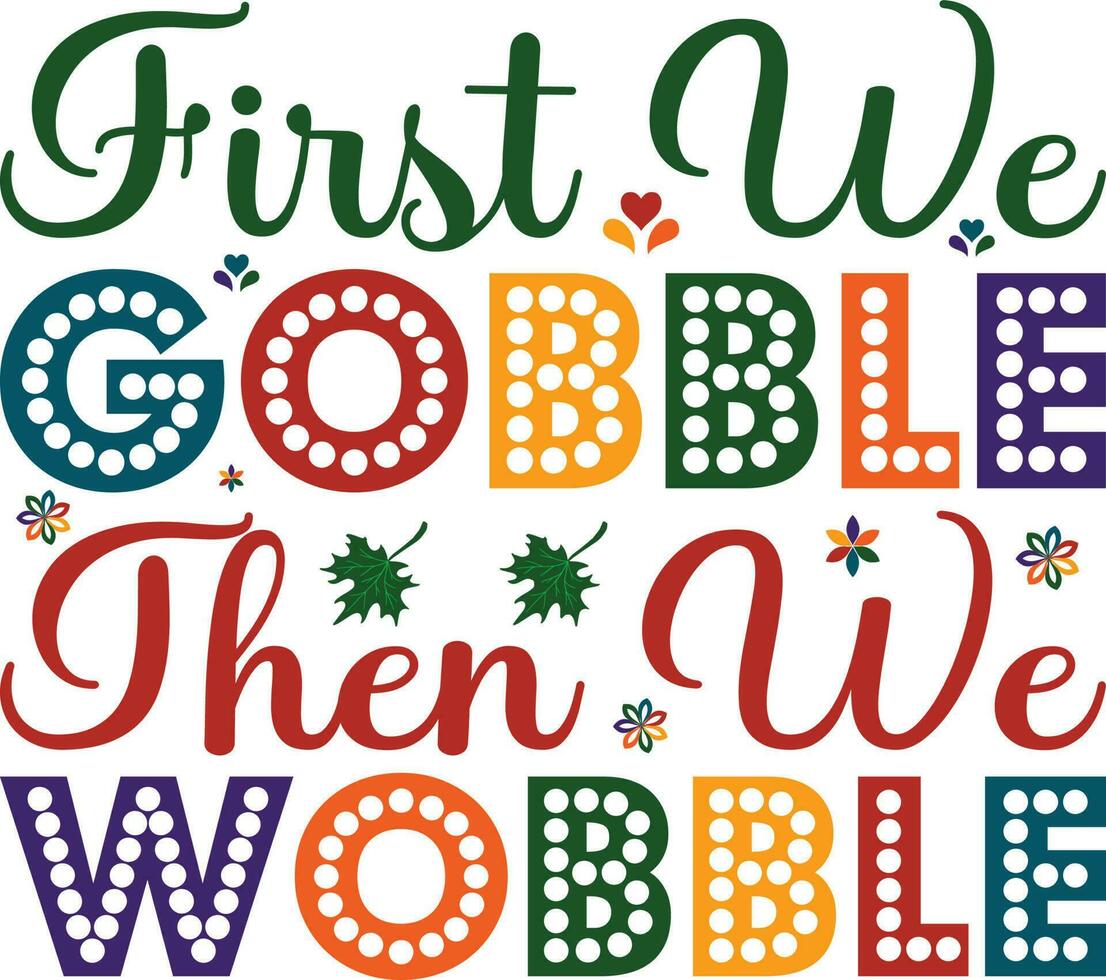 First we Gobble Then we Wobble T-shirt Design vector
