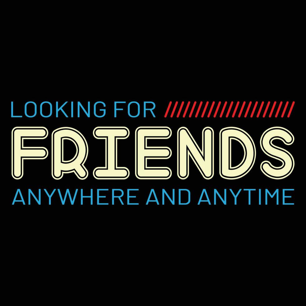 Looking for Friends anywhere and anytime T-shirt Design vector