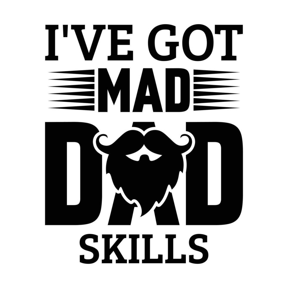 i've got mad dad skills father day t-shirt design vector