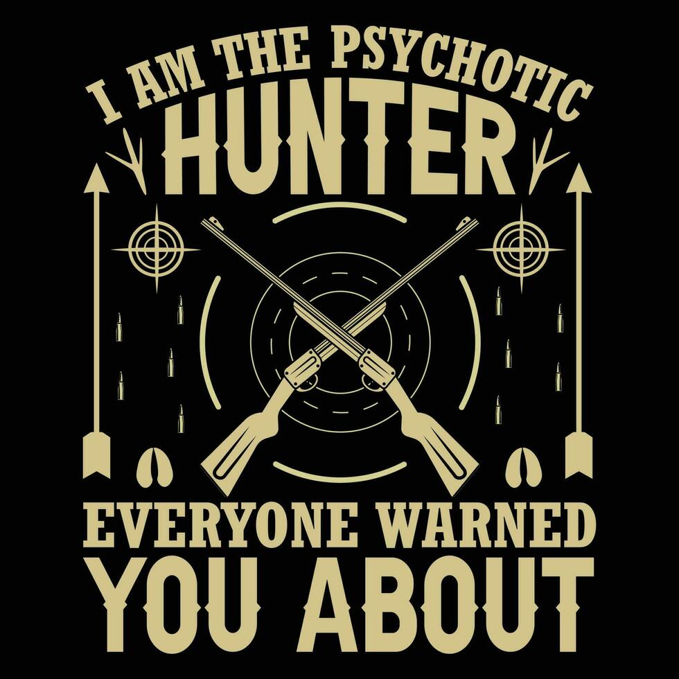 I Am The Psychotic Hunter Everyone Warned You About T-shirt Design Vector Illustration