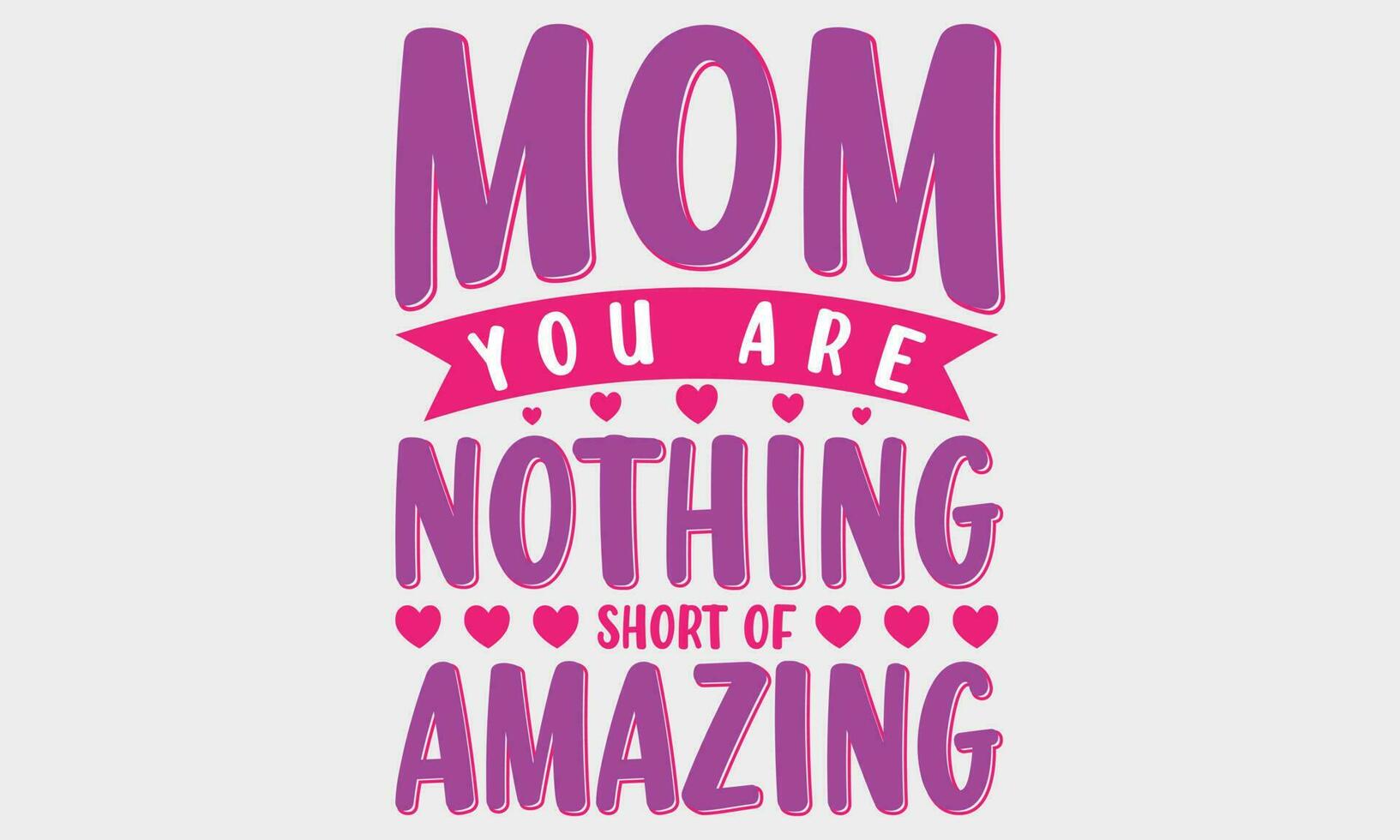 Mom You Are Nothing Short Of Amazing T-shirt Design Illustration. Hand drawn typography Vector design. Spring Mother's day holiday vector illustration for logo, label, print, poster or invitation