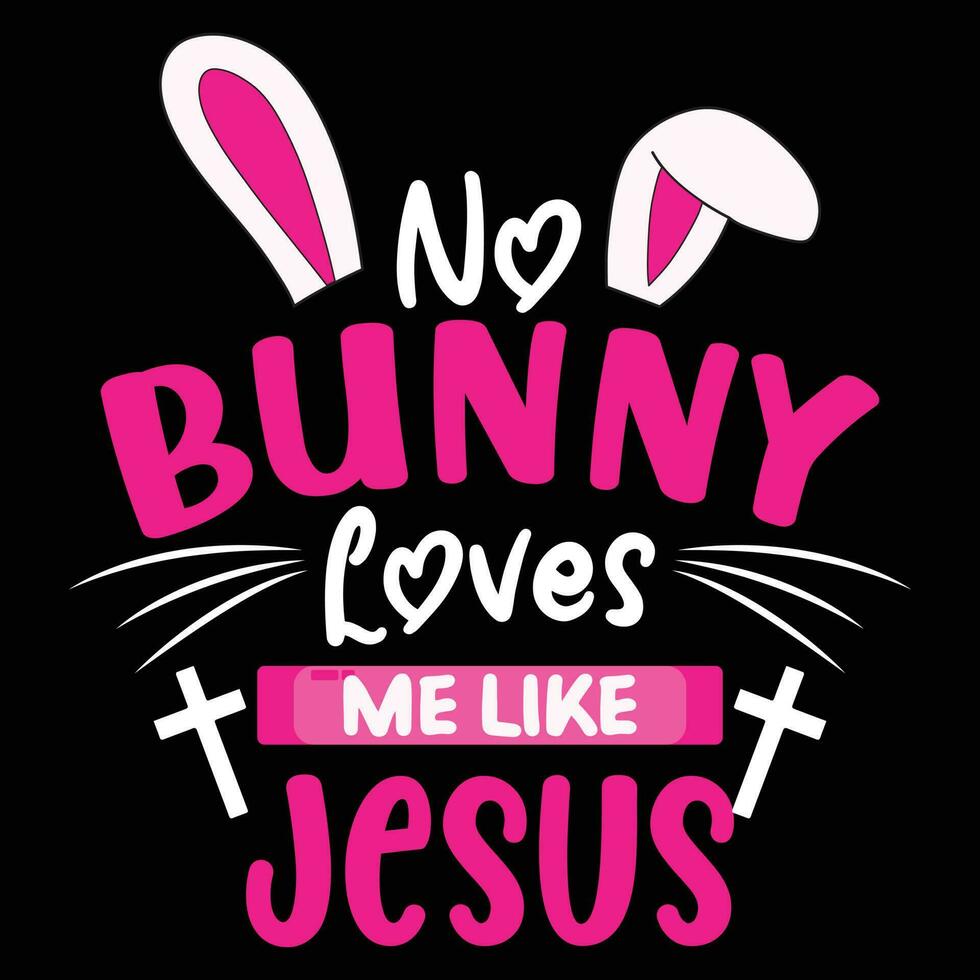 No Bunny Loves Me Like Jesus T shirt Design Vector Illustration