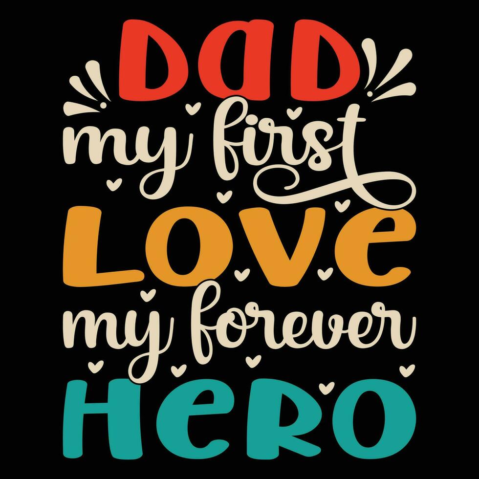 Dad My First Love My Forever Hero T-shirt Design Vector Illustration