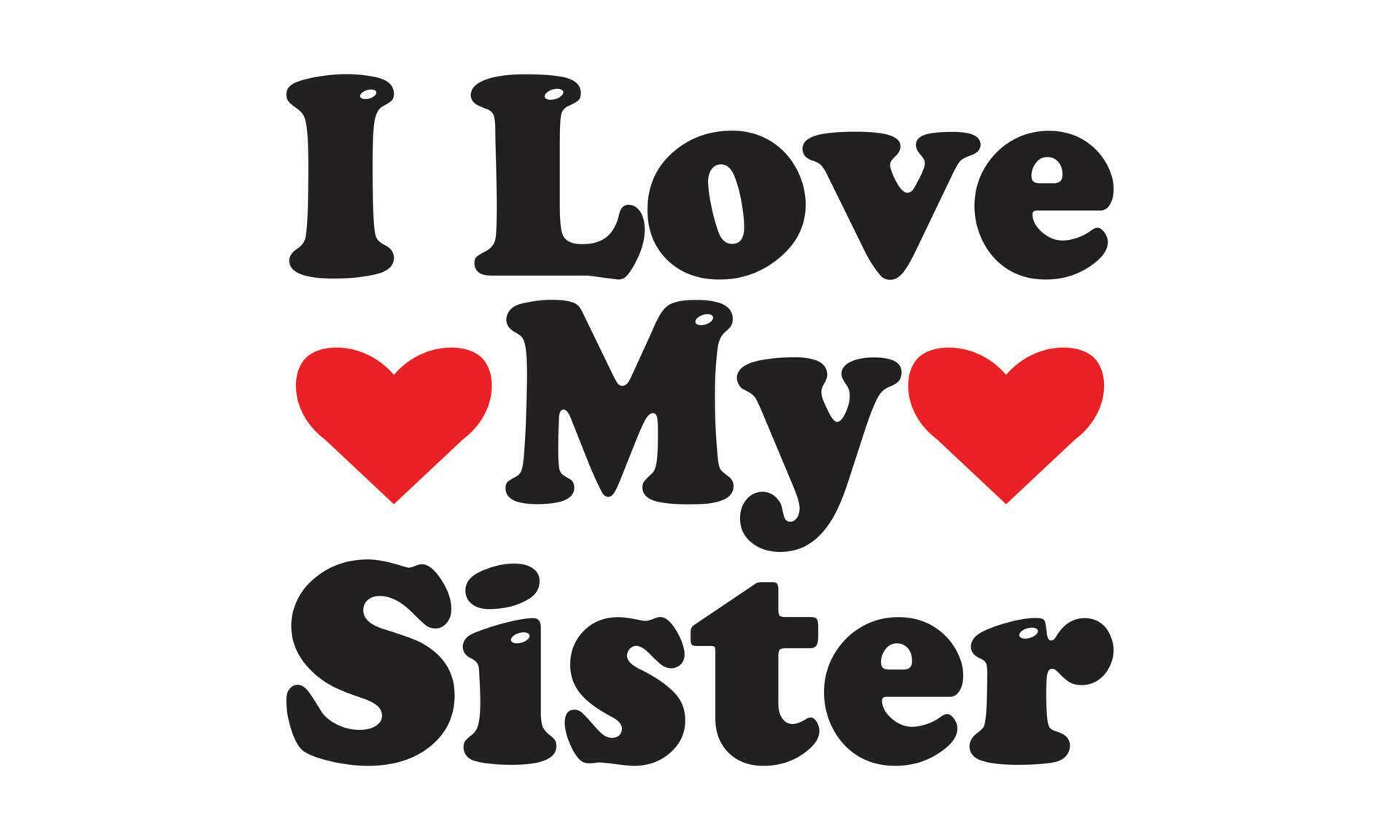 I Love My Sister T shirt Design Vector Illustration Print For T shirt I Love My Sister T shirt Design Vector Illustration Print For T shirt