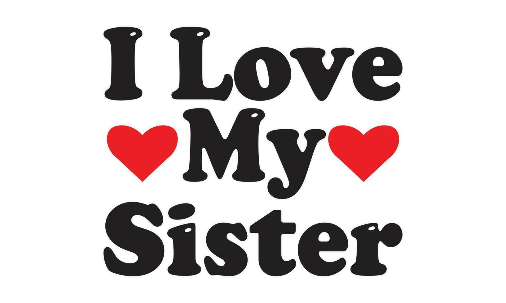 I Love My Sister T-shirt Design Vector Illustration. Print for t-shirt with lettering.