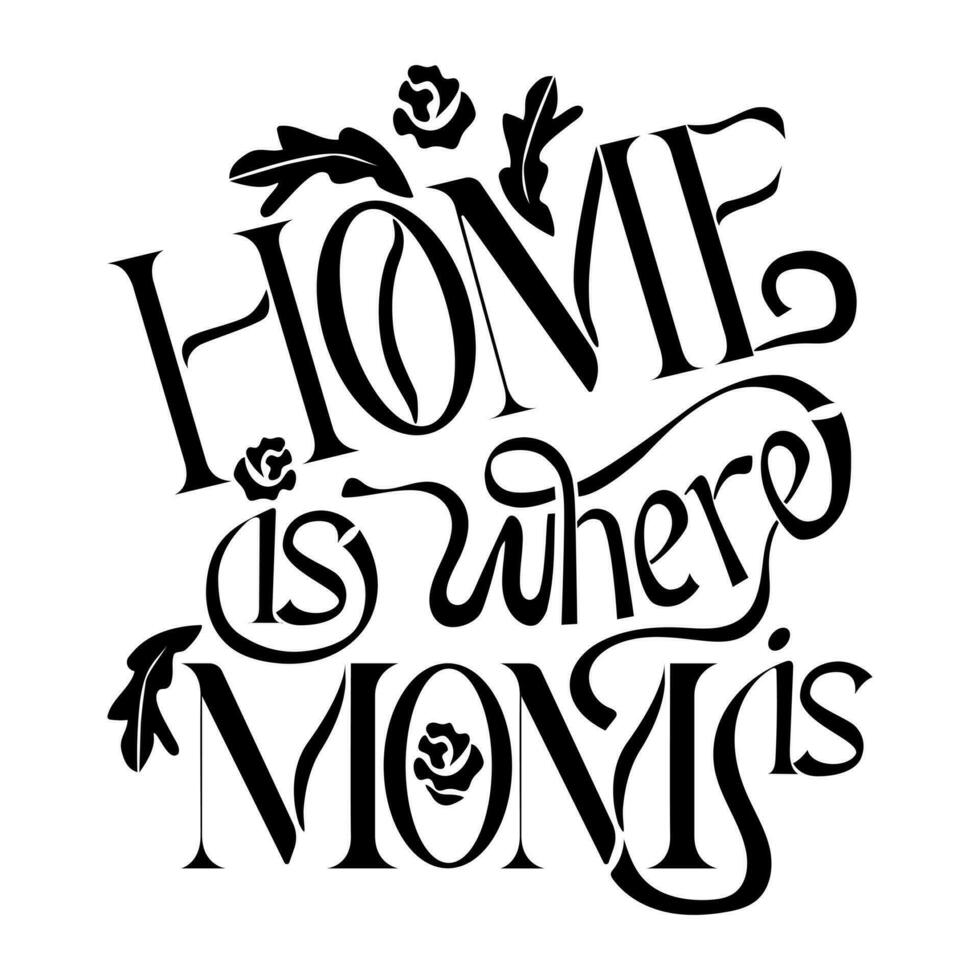 Elegant black typographic illustration for Moms. Serif lettering Home is where mom is. Black isolated letters on white background. Modern hand drawn design. Perfect for poster, greeting card, banner vector