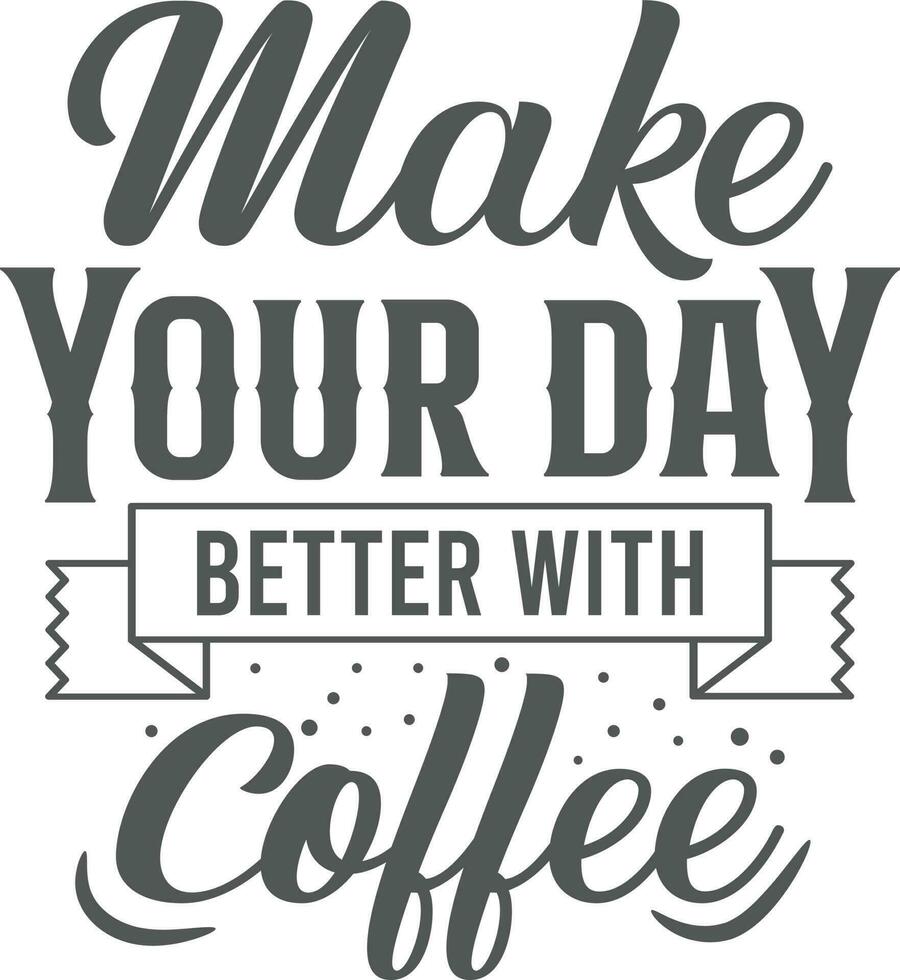 Make your day better with coffee. Hand drawn typography poster design. Premium Vector.  t shirt design vector