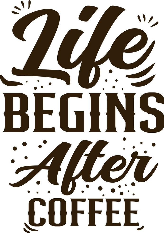 Life begins at coffee. Hand drawn lettering quote. Vector illustration.  t shirt design