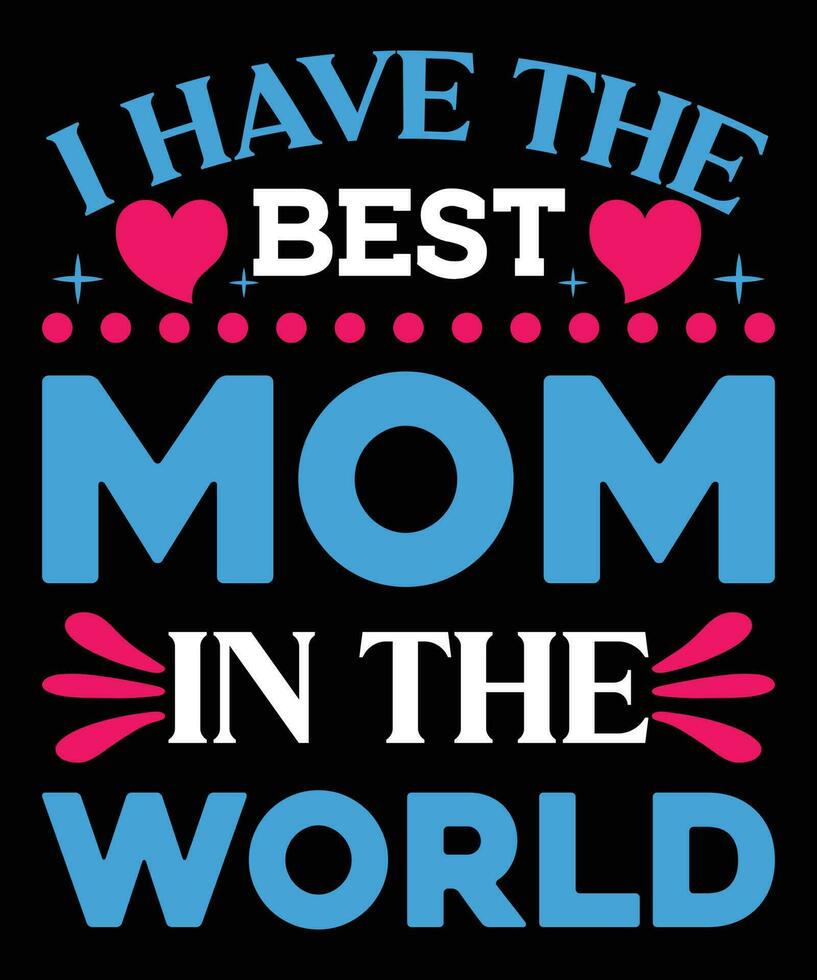 I Have The Best Mom In The World T-Shirt Design. vector