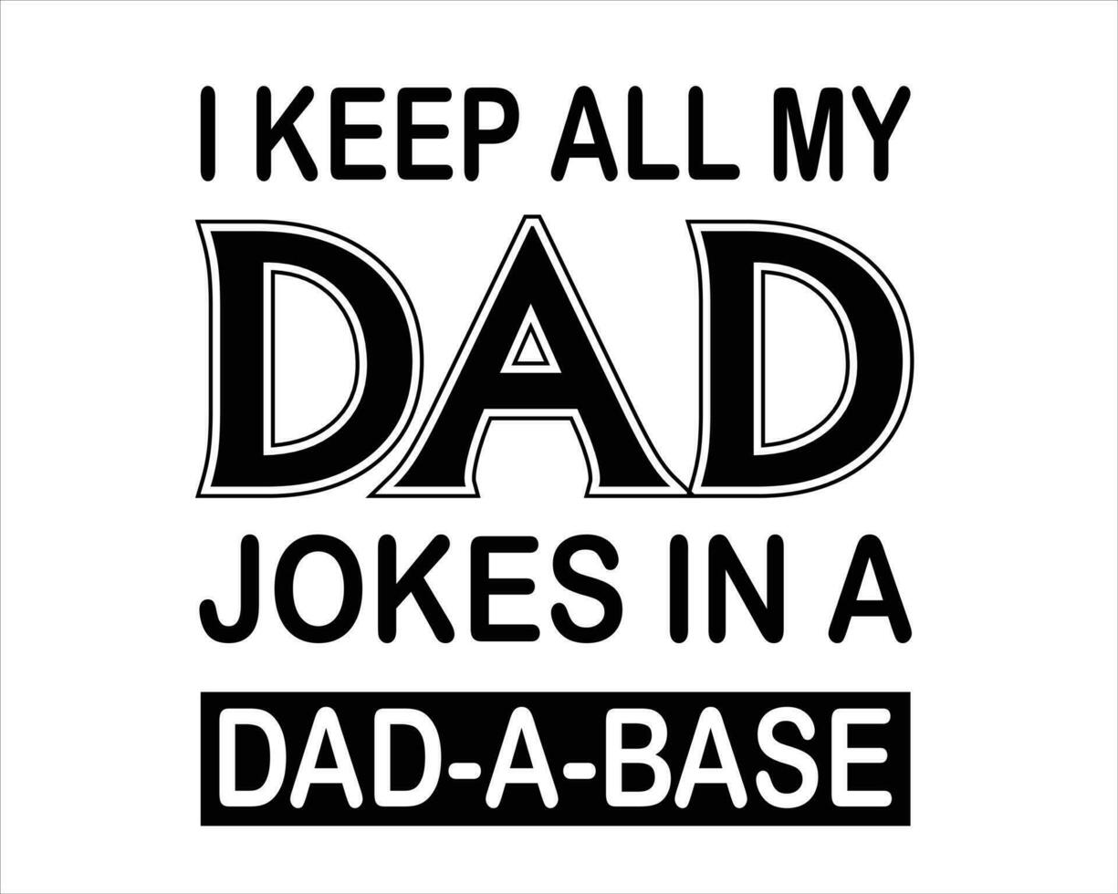 I keep all my dad jokes in a dad-a-base Funny Daddy Papa Father's quote vector