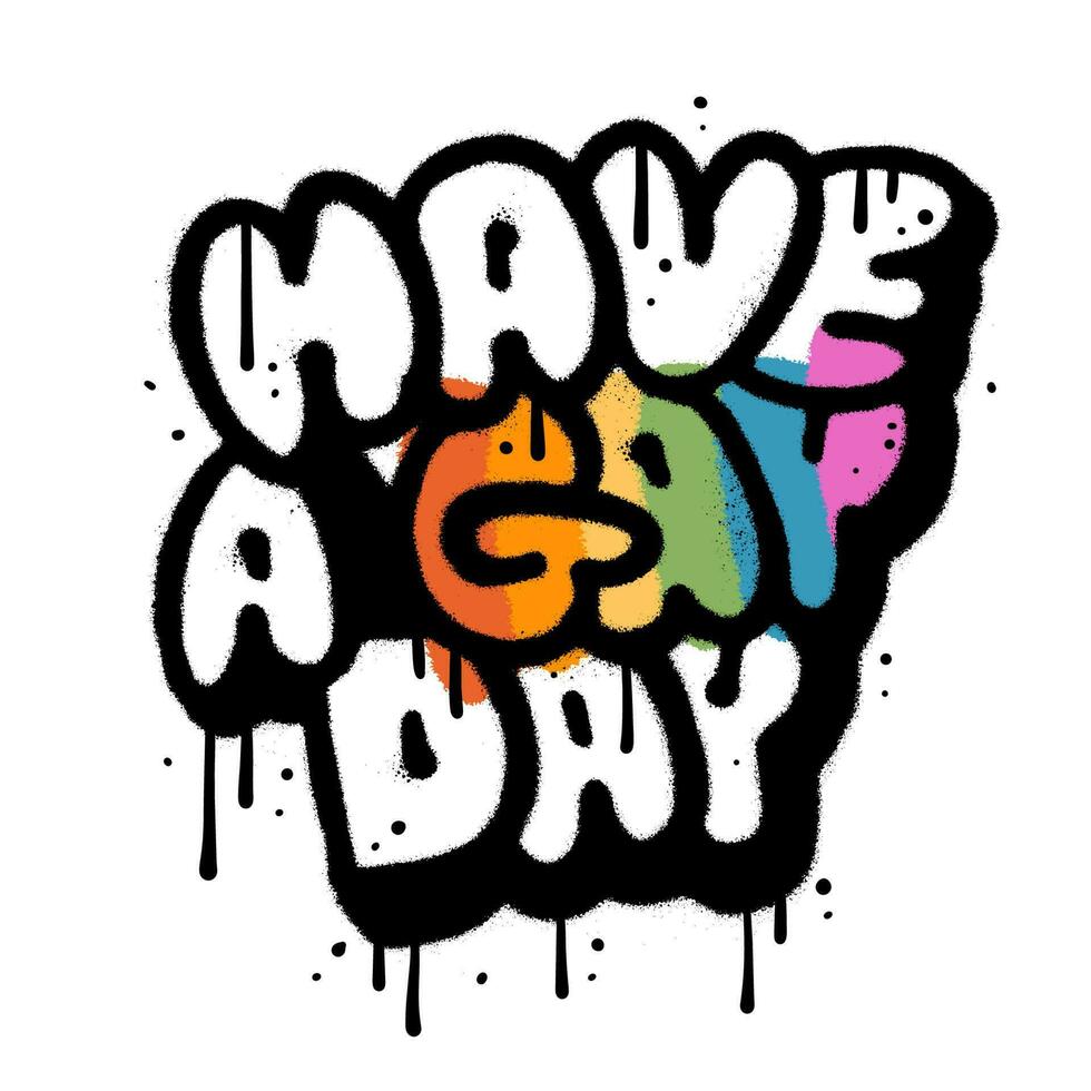 Have a gay day - hand drawn style urban graffiti lettering on white background. Gay Pride concept. LGBTQ print template. Equality concept. Vector spray textured illustration.