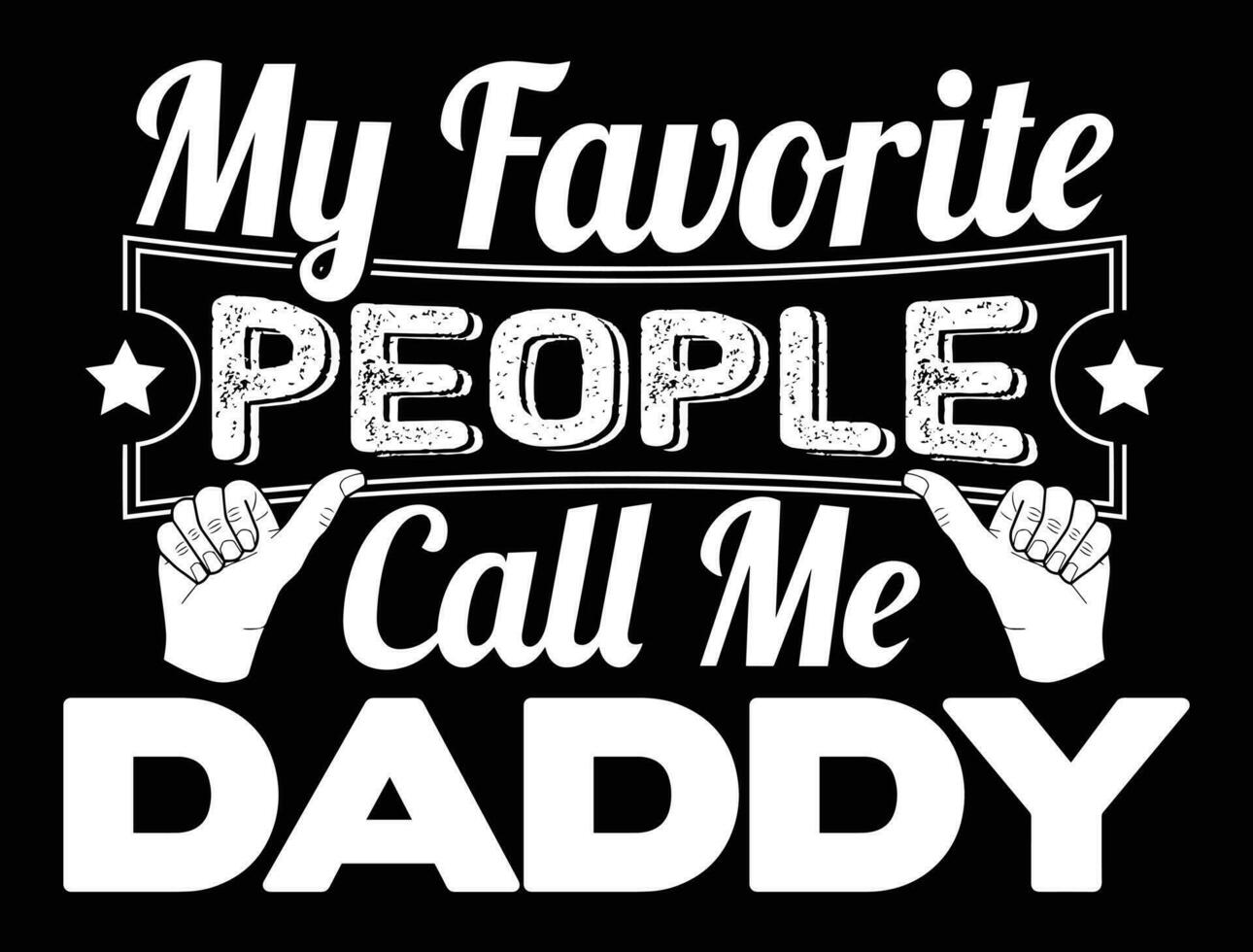 My favorite people call me Daddy. Funny Humor Father Tee. vector