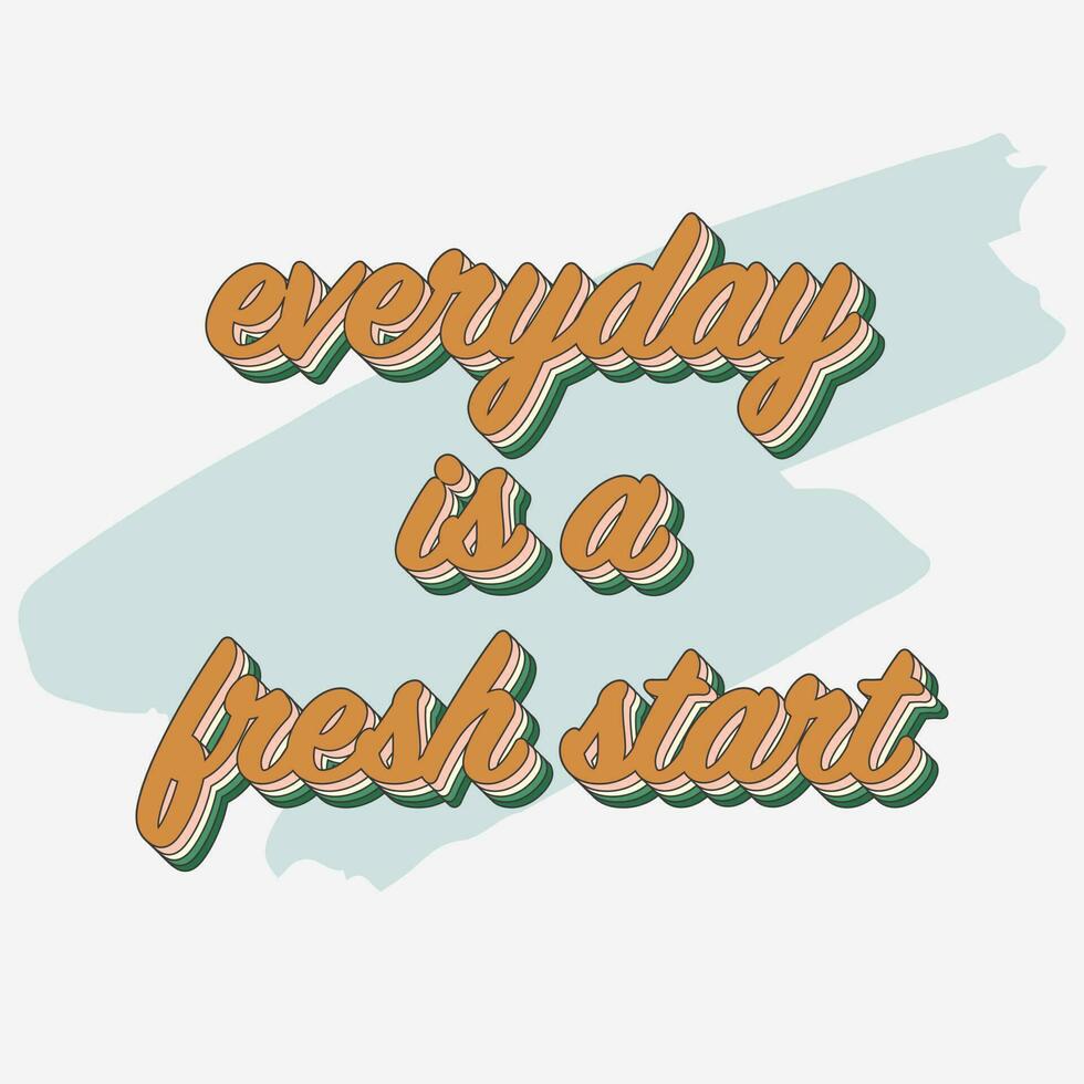 Everyday is a fresh start. Motivational lettering phrase isolated on white background. Retro 3D layered text effect. Vintage typography quote motivation for life and happiness. Sticker or label design vector