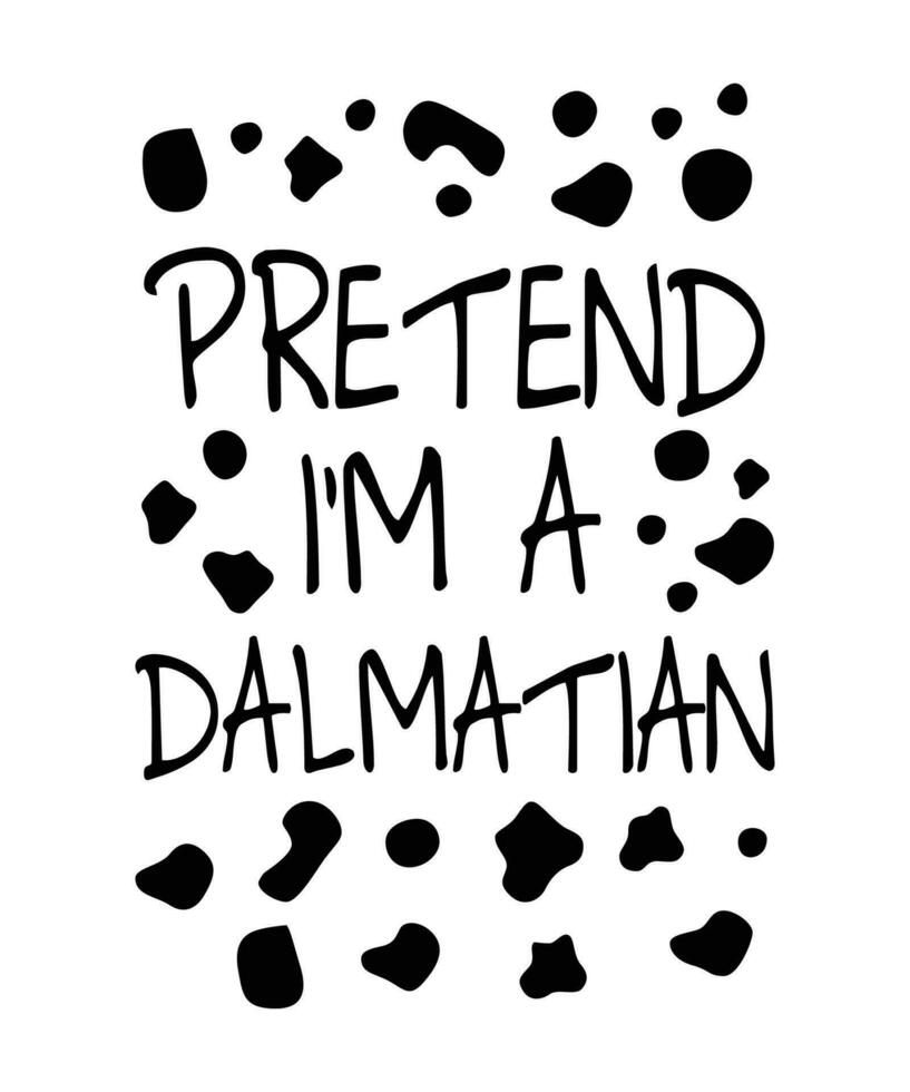Pretend I'm A Dalmatian Costume Halloween DIY Costume shirt print template, Dalmatian dog lover shirt design vector