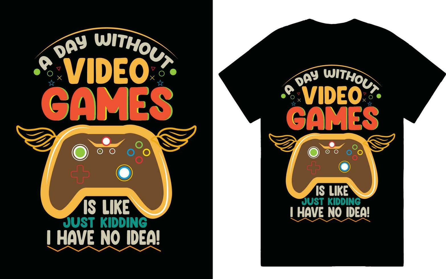 A DAY WITHOUT VIDEO GAMES IS LIKE JUST KIDDING I HAVE NO IDEA TSHIRT GAMING vector