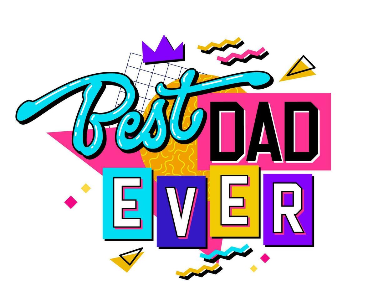 Best dad ever - 90s style Fathers Day typography design element with colorful trendy inscription and geometry background. Modern lettering quote illustration. Print, web, fashion purposes vector