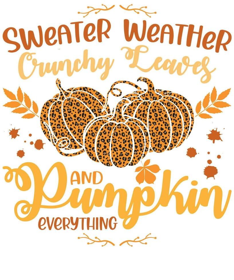 Sweater weather crunchy leaves and pumpkin everything shirt design vector