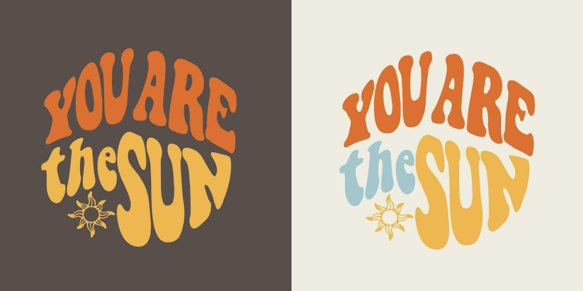 Set of groovy labels You are the Sun, retro lettering slogan in shape, vintage colours poster. vector