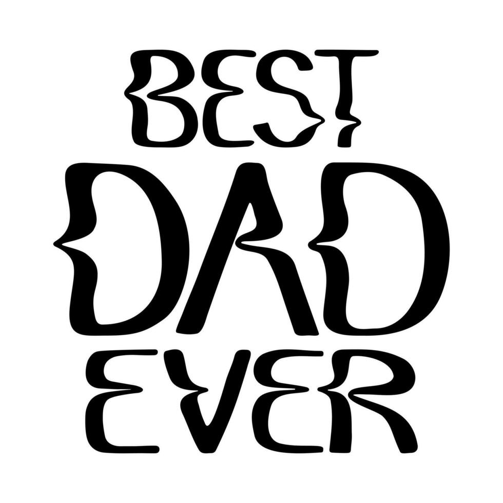 Trippy black typographic illustration for Dads day. Slogan Best Dad Ever. Black isiolated letters on white background. Modern hand drawn composition. Perfect for poster, greetings, post, tshirt print vector