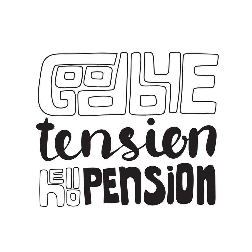 Goodbye tension, hello pension. Handwriting calligraphy lettering. Greeting card for retirement. Vector illustraiton.