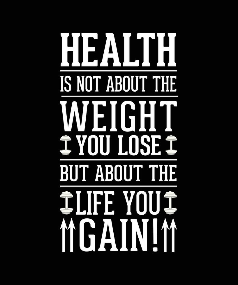 HEALTH IS NOT ABOUT THE WEIGHT YOU LOSE BUT ABOUT THE LIFE YOU GAIN. T-SHIRT DESIGN. PRINT TEMPLATE.TYPOGRAPHY VECTOR ILLUSTRATION