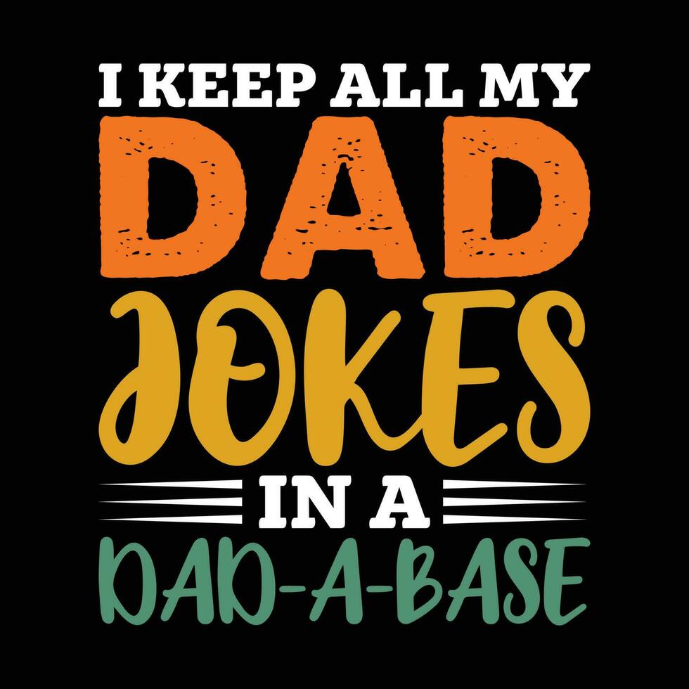I Keep All my Dad Jokes in a Dad-A-Base Shirt, Dad, papa Shirt Print template vector