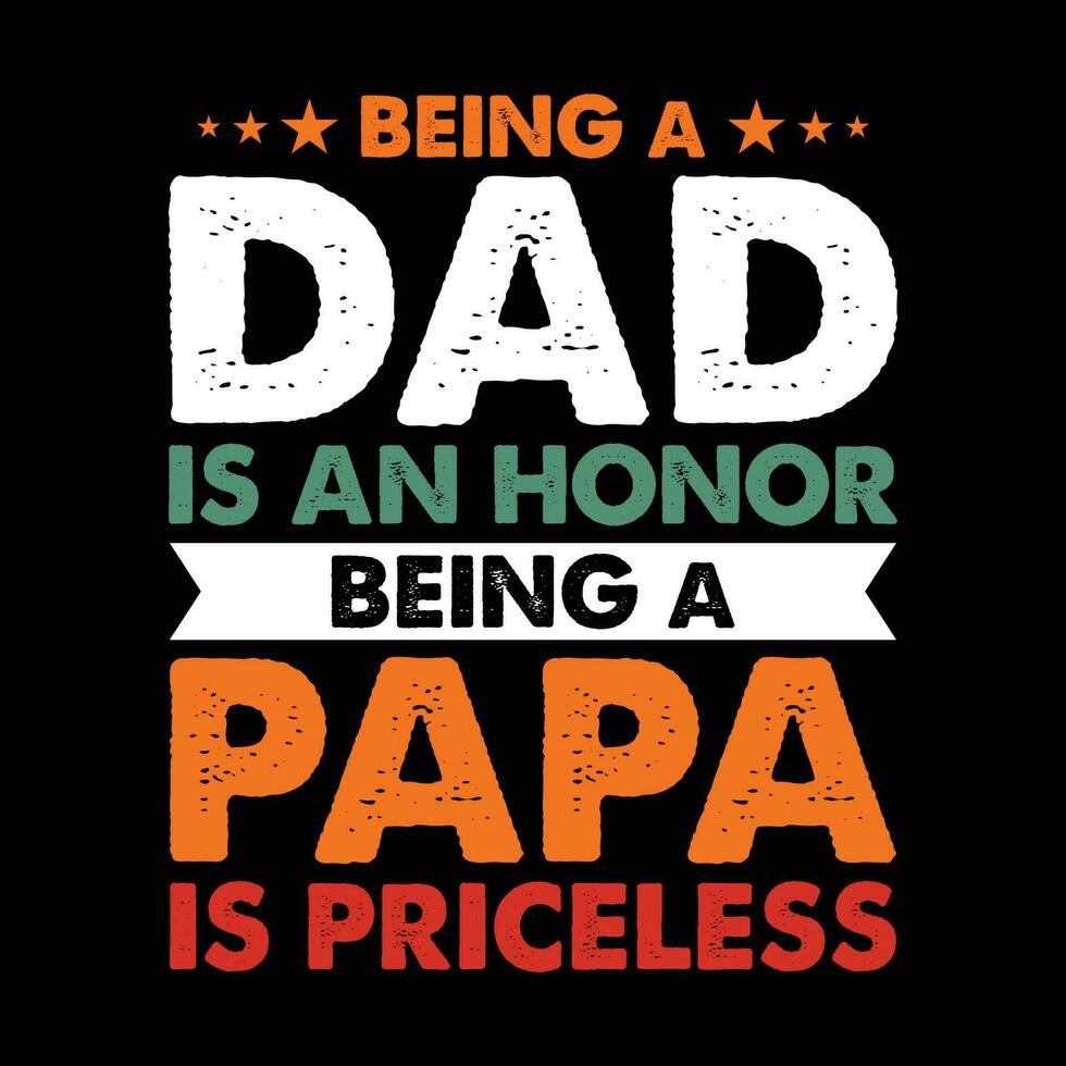 Being a Dad is an Honor Being a Papa is Priceless Shirt, Papa, Dad, Daddy, Papa Gift, Papa Shirt Print Template vector