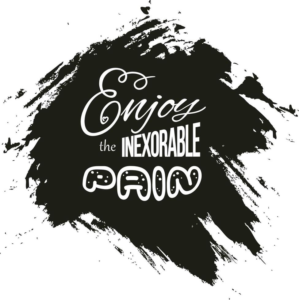 Print for clothes. White phrase on a black background. Lettering. Enjoy the inexorable pain vector