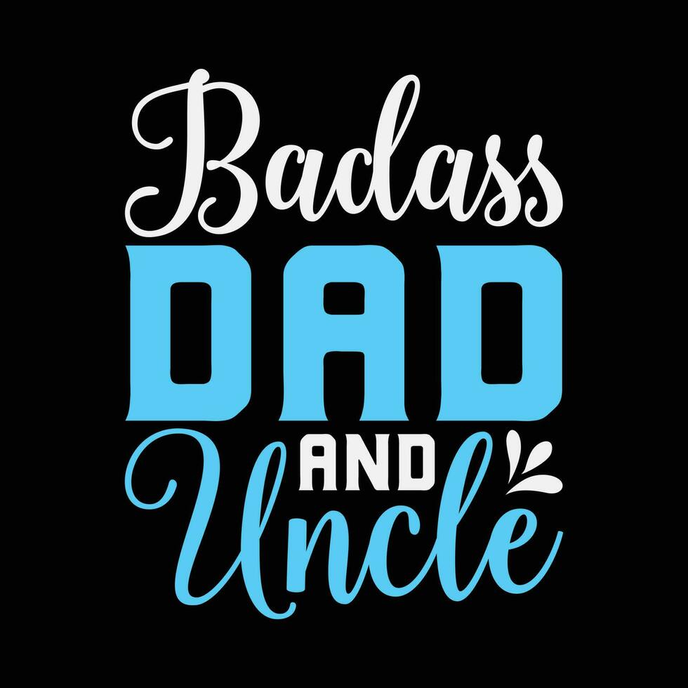 Badass Dad And Uncle funny t-shirt design vector