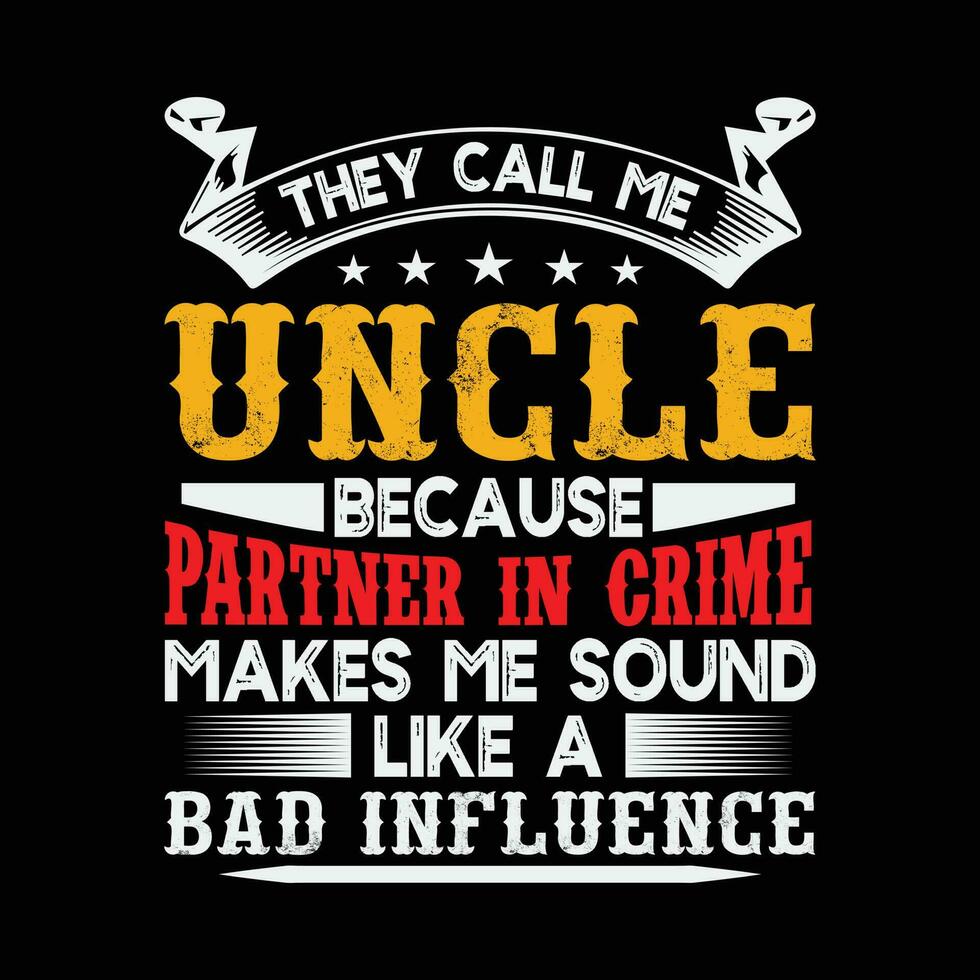 They Call Me Uncle Because Partner In Crime Sound Like A Bad Influence vector