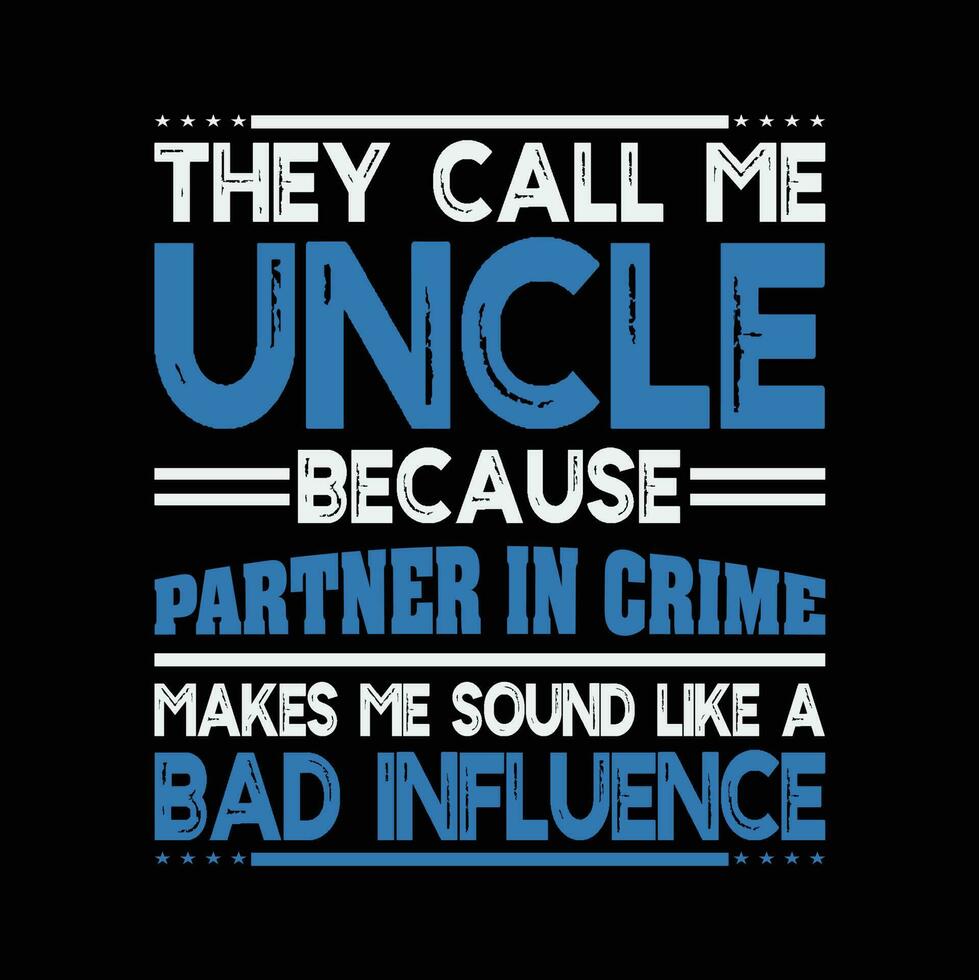 Funny Uncle They Call Me Uncle Like A Bad Influence vector