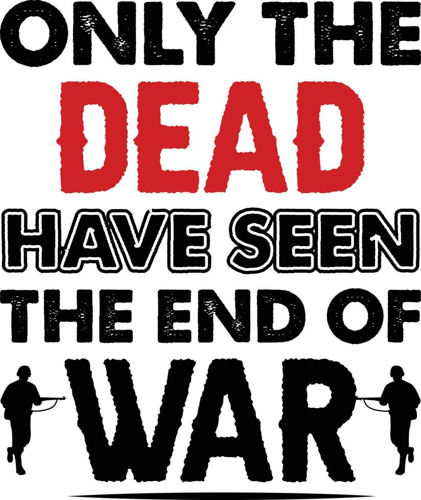 Only the dead have seen the end of war t shirt design vector