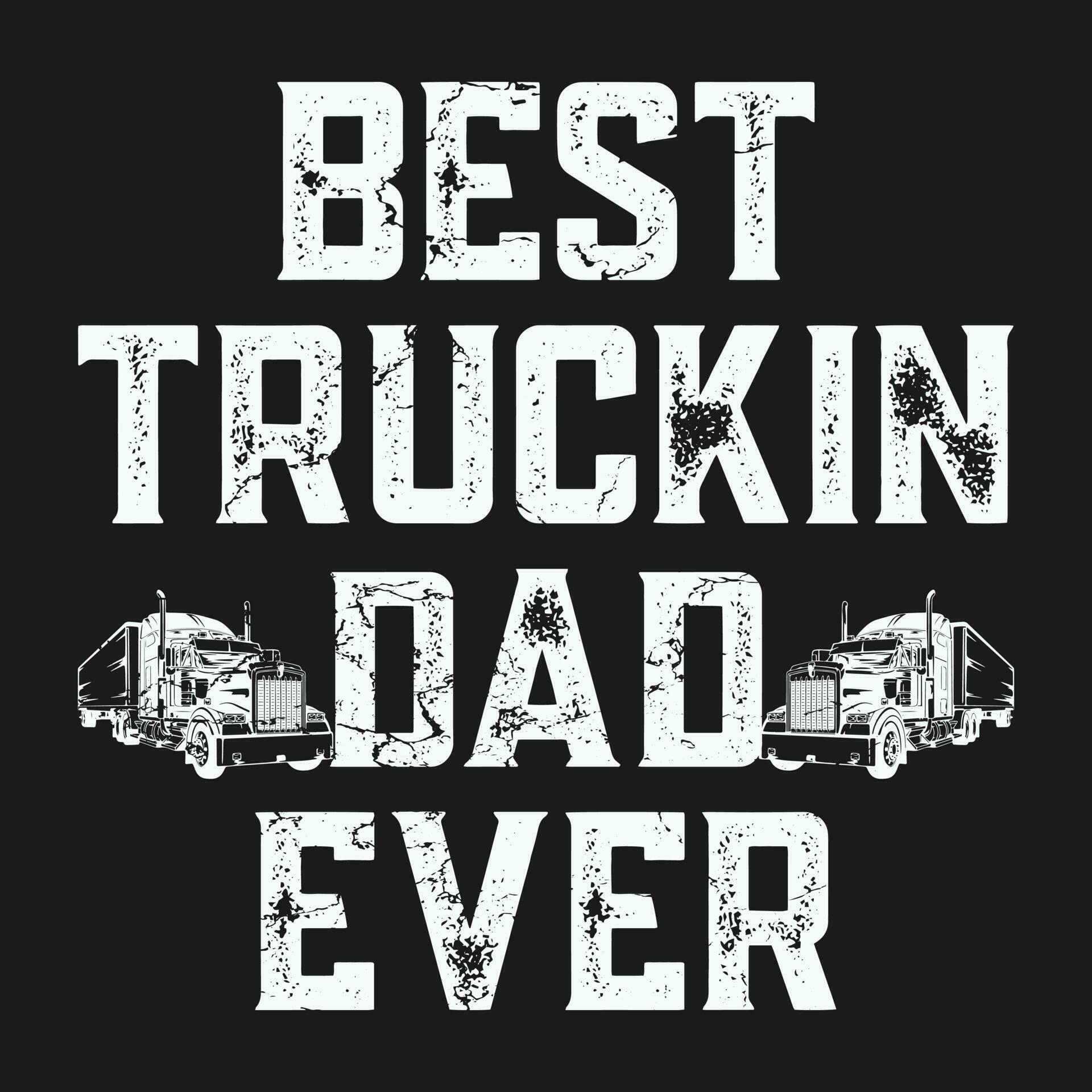 funny Best Truckin Dad Ever Big Rig Trucker Father's Day Gift Men T-Shirt 24627608 Vector Art at