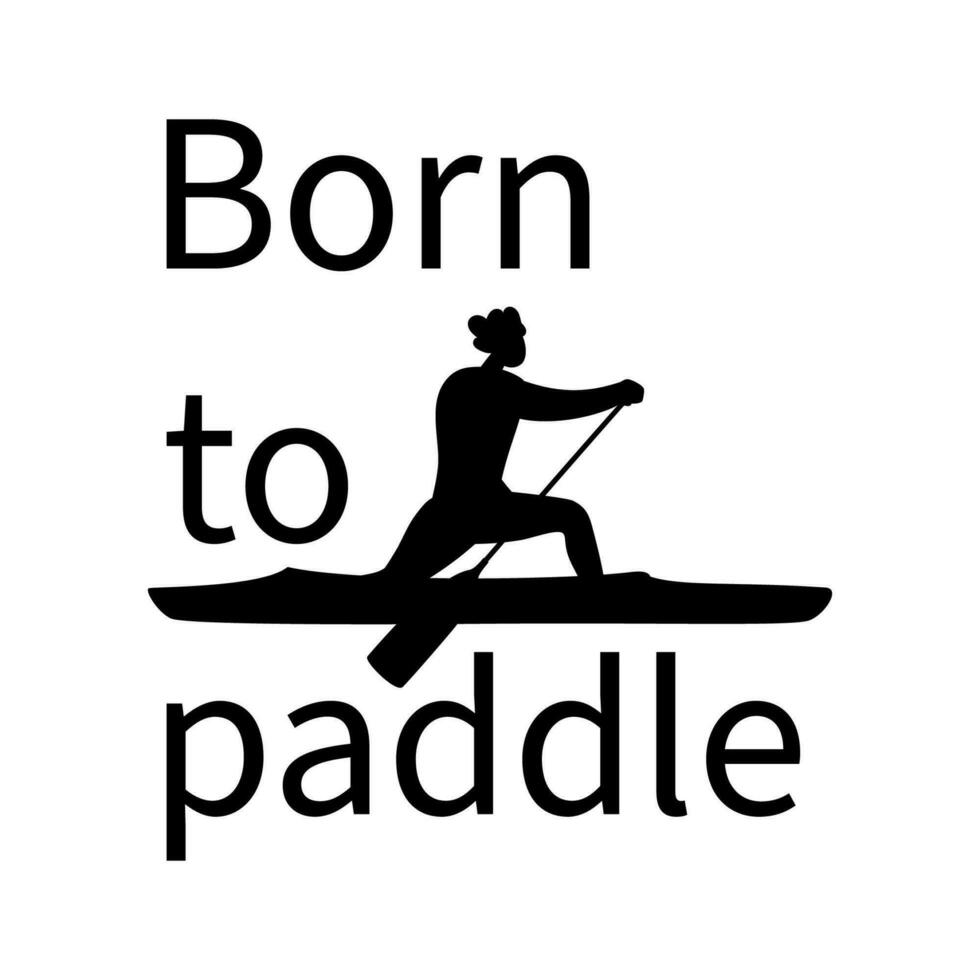 Canoeing sportsman silhouette with Born to paddle typography design. vector