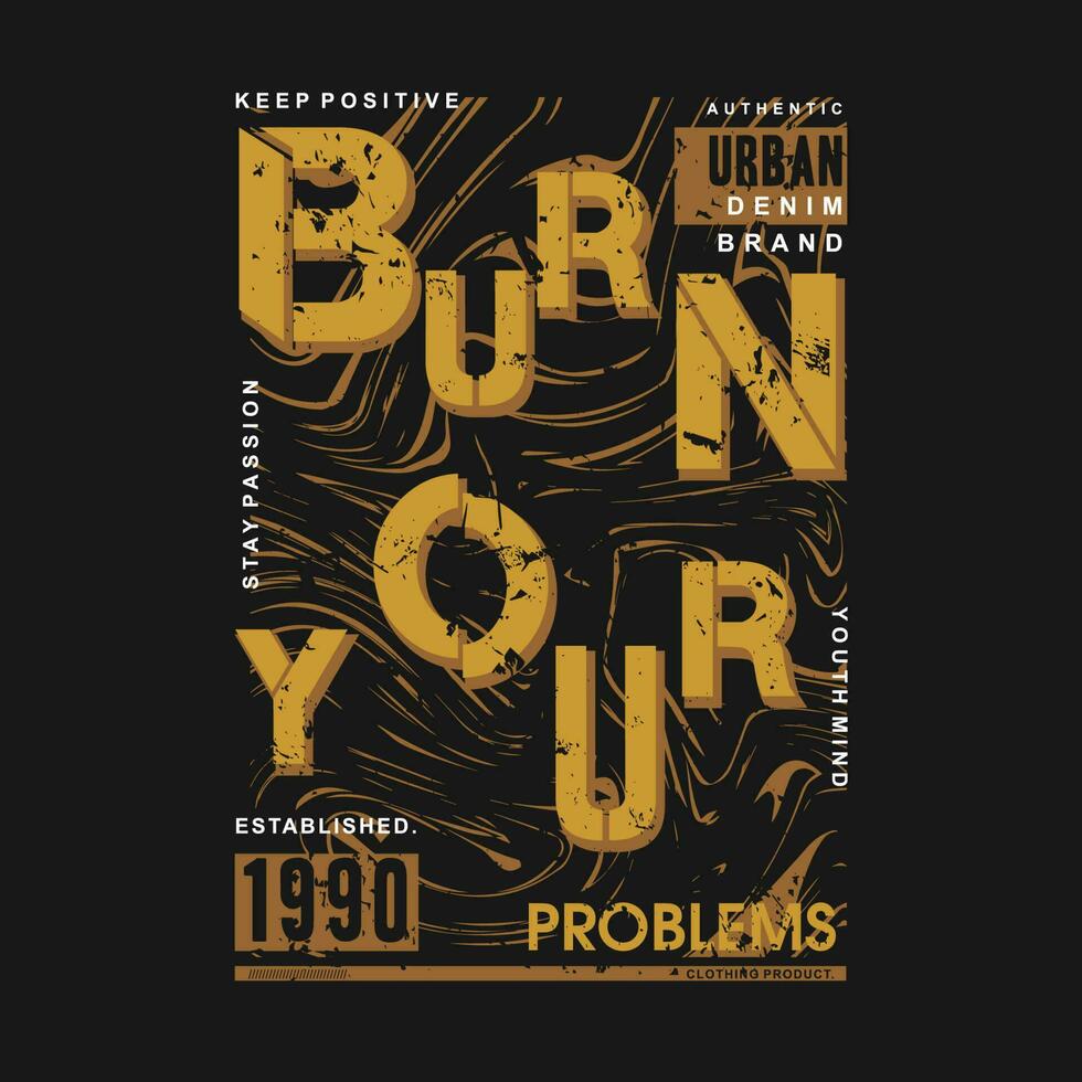 burn your problem typography slogan. change the future. abstract design with the grunge style.     vector illustration for print tee shirt, poster and other uses.