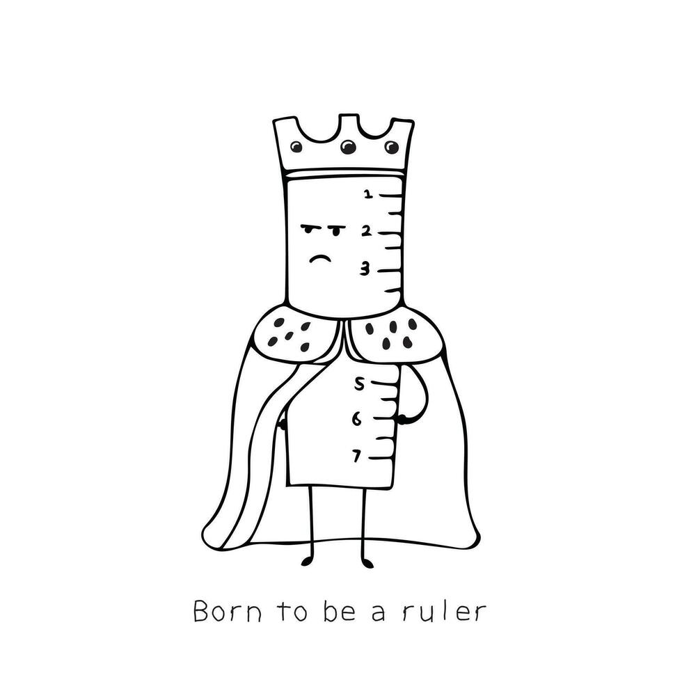 Hand drawn vector illustration funny ruller as a king, born to be a ruler king Mascot Character Vector illustration color children cartoon clipart