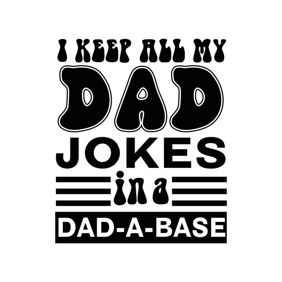 I Keep All My Dad Jokes In A Dad A Base Dad Jokes T Shirt vector