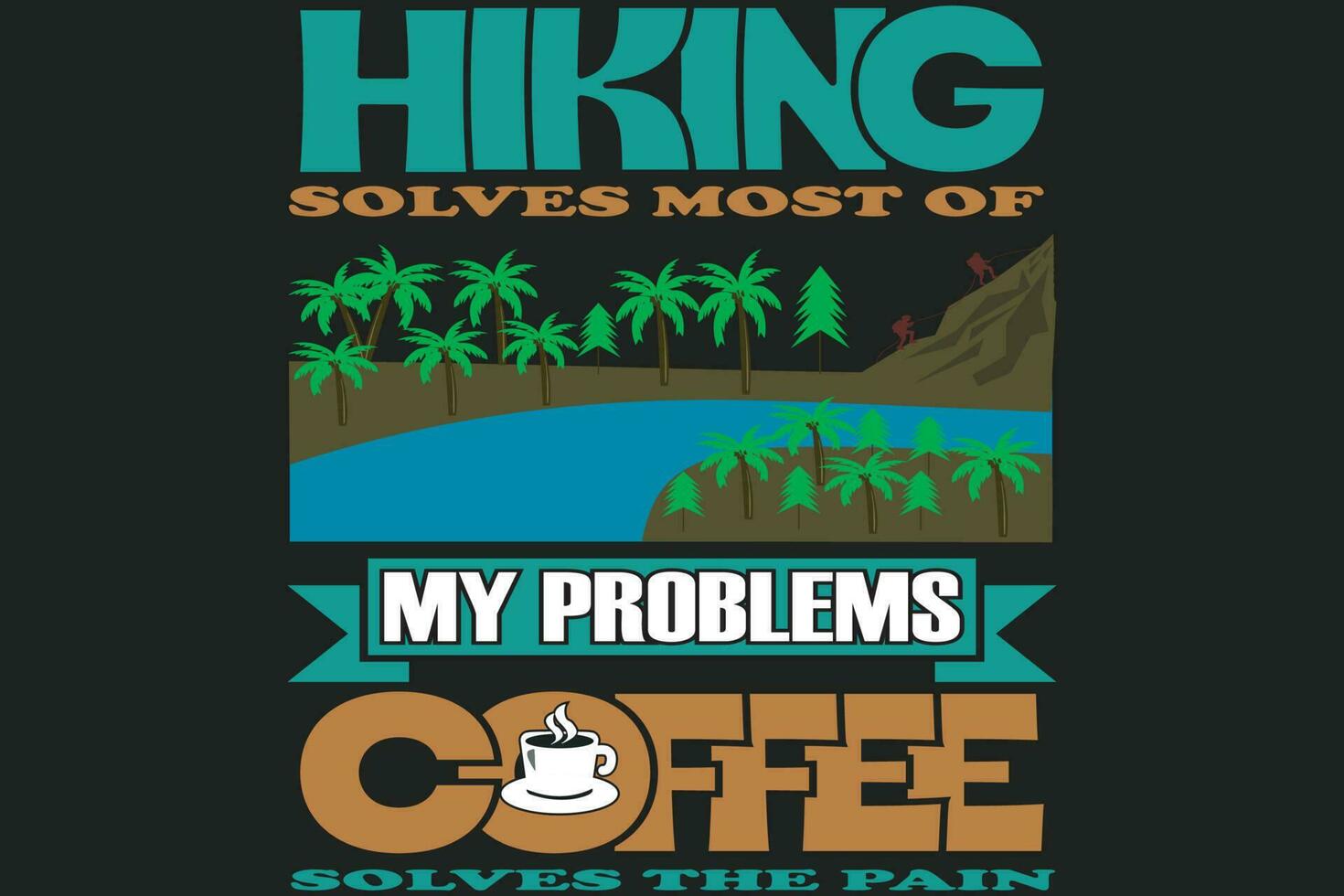 Hiking solves most of my problems, Coffee solves the pain vector