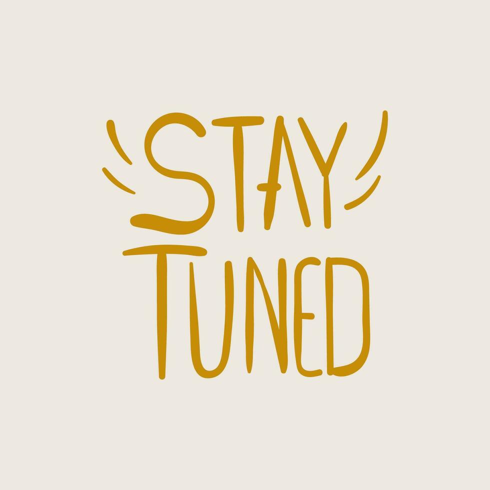 Handwritten Lettering of Stay Tuned. Text for postcard, invitation, T-shirt print design, banner, mug, poster, bag, web, icon. vector