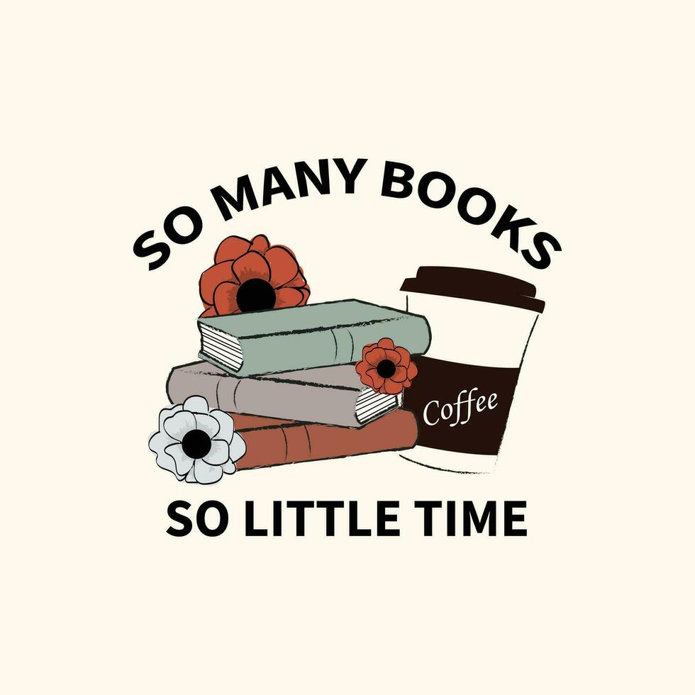 so many books so little time  t-shirt design with book, flower, and coffee vector