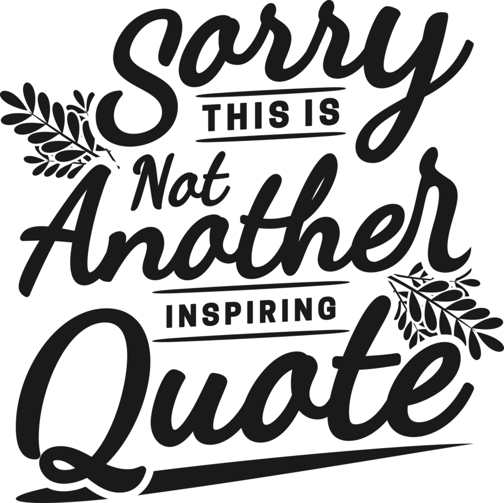 Sorry, This is Not Another Inspiring Quote, Funny Typography Quote Design. png