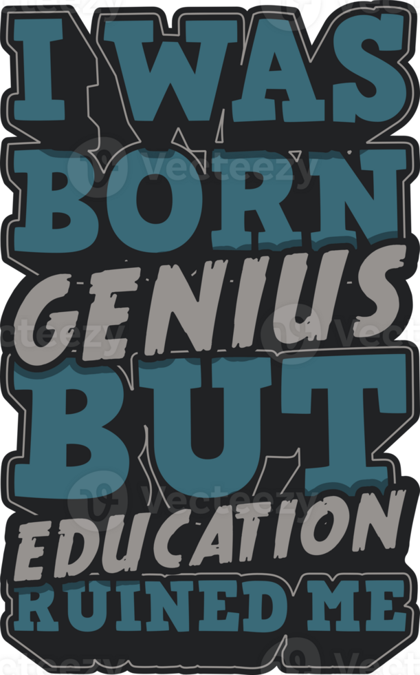 I Was Born Genius but Education Ruined Me, Funny Typography Quote Design. png