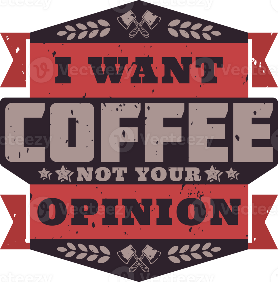 I Want Coffee Not Your Opinion, Coffee Typography Quote Design. png